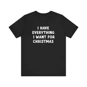 I Have Everything I Want For Christmas | Deluxe Black Unisex Tee